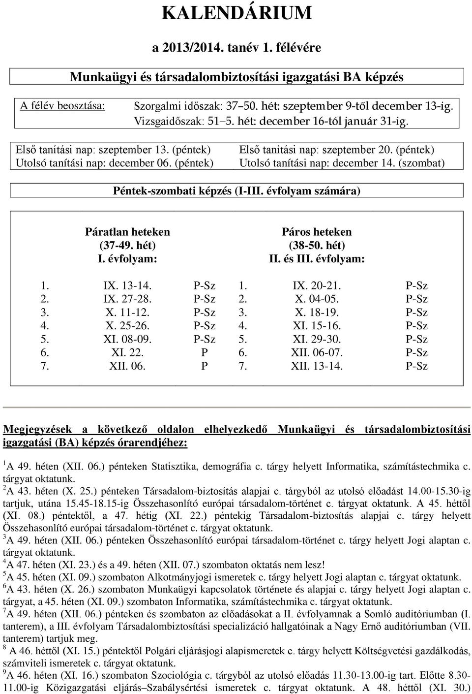 (péntek) Utolsó tanítási nap: december 14. (szombat) Péntek-szombati képzés (I-III. évfolyam számára) Páratlan heteken (37-49. hét) I. évfolyam: Páros heteken (38-50. hét) II. és III. évfolyam: 1. 2.