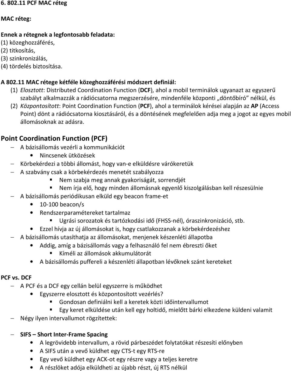 megszerzésére, mindenféle központi döntőbíró nélkül, és (2) Központosított: Point Coordination Function (PCF), ahol a terminálok kérései alapján az AP (Access Point) dönt a rádiócsatorna