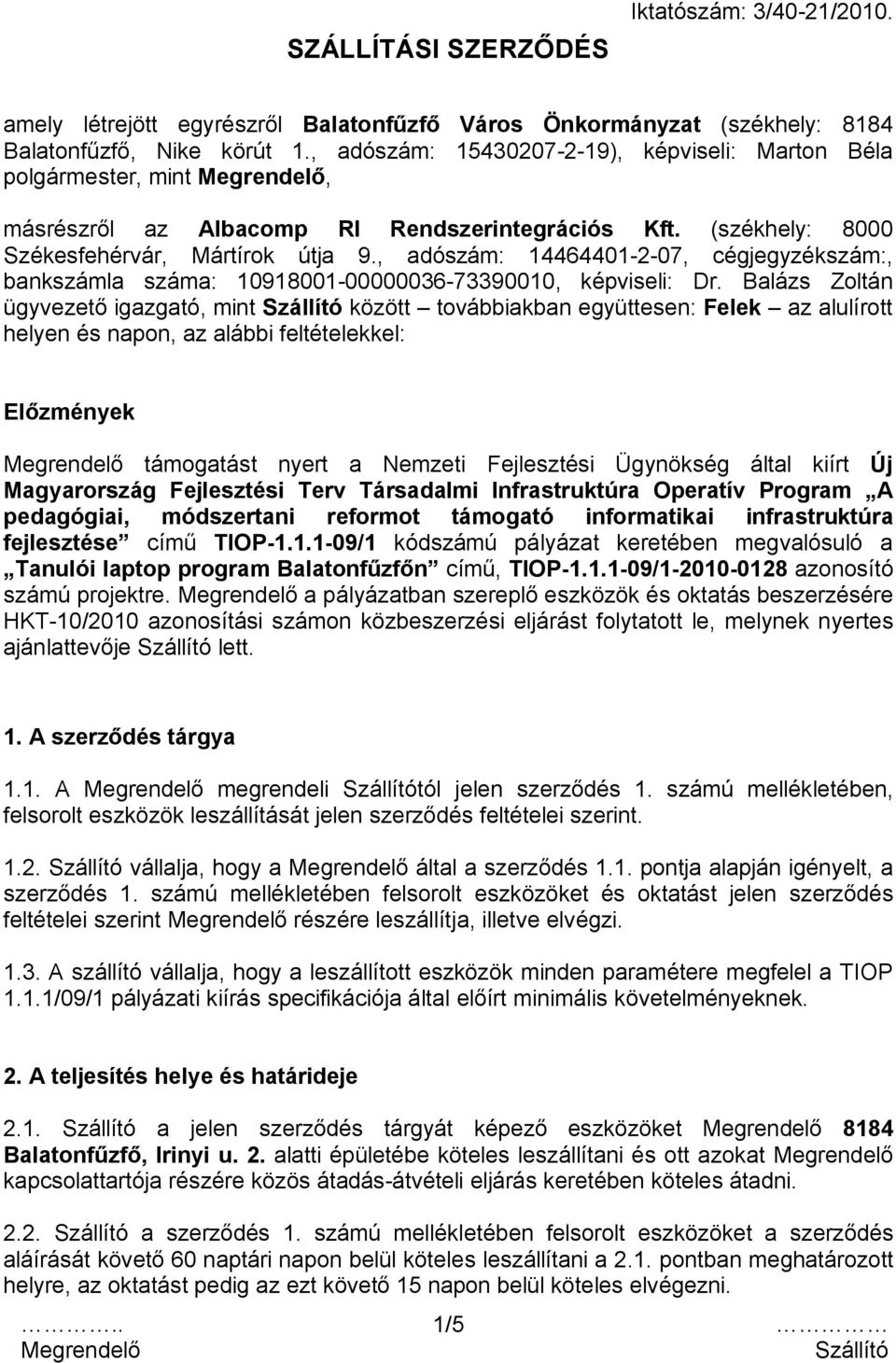 , adószám: 14464401-2-07, cégjegyzékszám:, bankszámla száma: 10918001-00000036-73390010, képviseli: Dr.