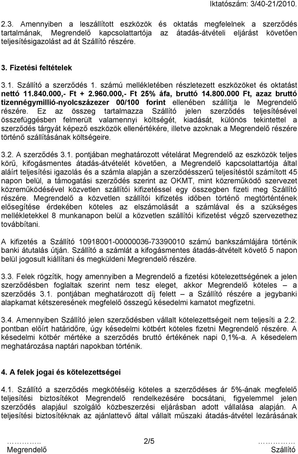000 Ft, azaz bruttó tizennégymillió-nyolcszázezer 00/100 forint ellenében szállítja le részére.