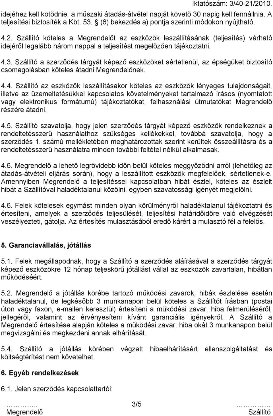 a szerződés tárgyát képező eszközöket sértetlenül, az épségüket biztosító csomagolásban köteles átadni nek. 4.