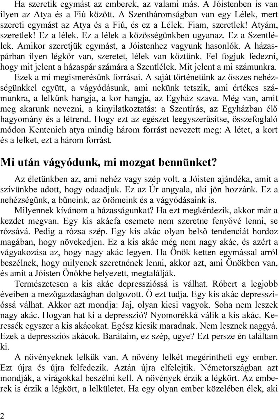 A házaspárban ilyen légkör van, szeretet, lélek van köztünk. Fel fogjuk fedezni, hogy mit jelent a házaspár számára a Szentlélek. Mit jelent a mi számunkra. Ezek a mi megismerésünk forrásai.