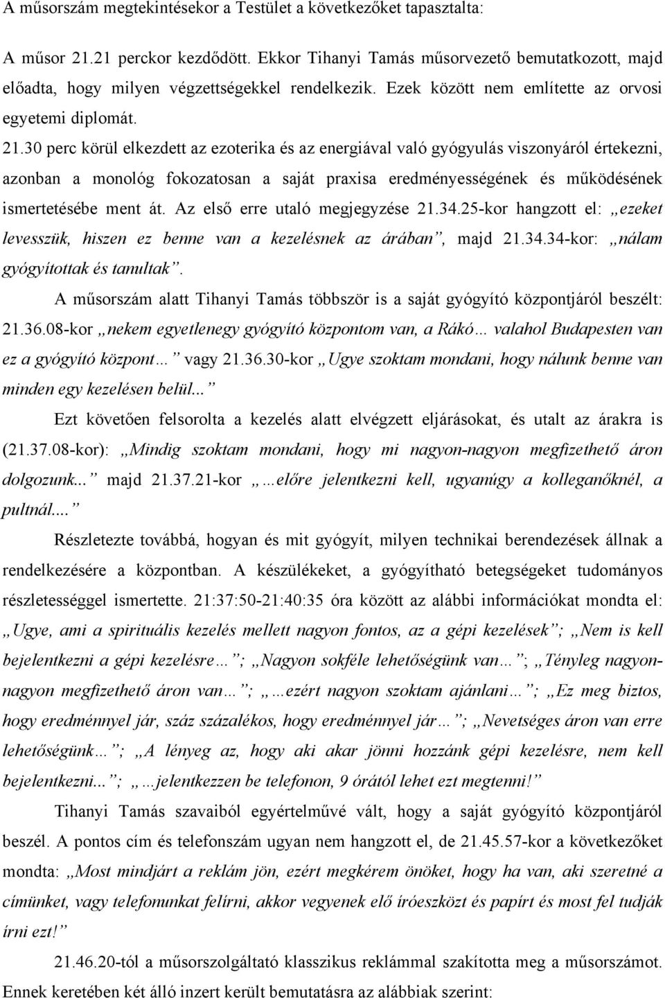 30 perc körül elkezdett az ezoterika és az energiával való gyógyulás viszonyáról értekezni, azonban a monológ fokozatosan a saját praxisa eredményességének és működésének ismertetésébe ment át.