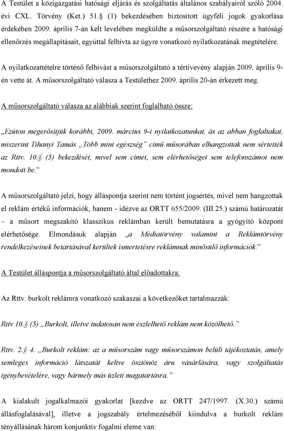 A nyilatkozattételre történő felhívást a műsorszolgáltató a tértivevény alapján 2009. április 9- én vette át. A műsorszolgáltató válasza a Testülethez 2009. április 20-án érkezett meg.