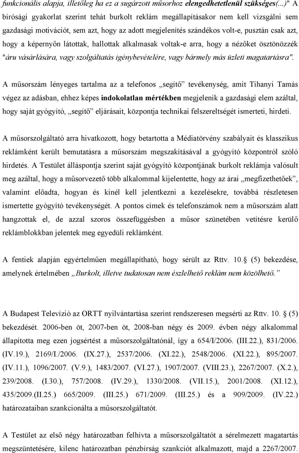 képernyőn látottak, hallottak alkalmasak voltak-e arra, hogy a nézőket ösztönözzék "áru vásárlására, vagy szolgáltatás igénybevételére, vagy bármely más üzleti magatartásra".