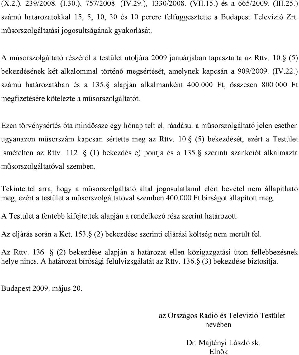 (5) bekezdésének két alkalommal történő megsértését, amelynek kapcsán a 909/2009. (IV.22.) számú határozatában és a 135. alapján alkalmanként 400.000 Ft, összesen 800.