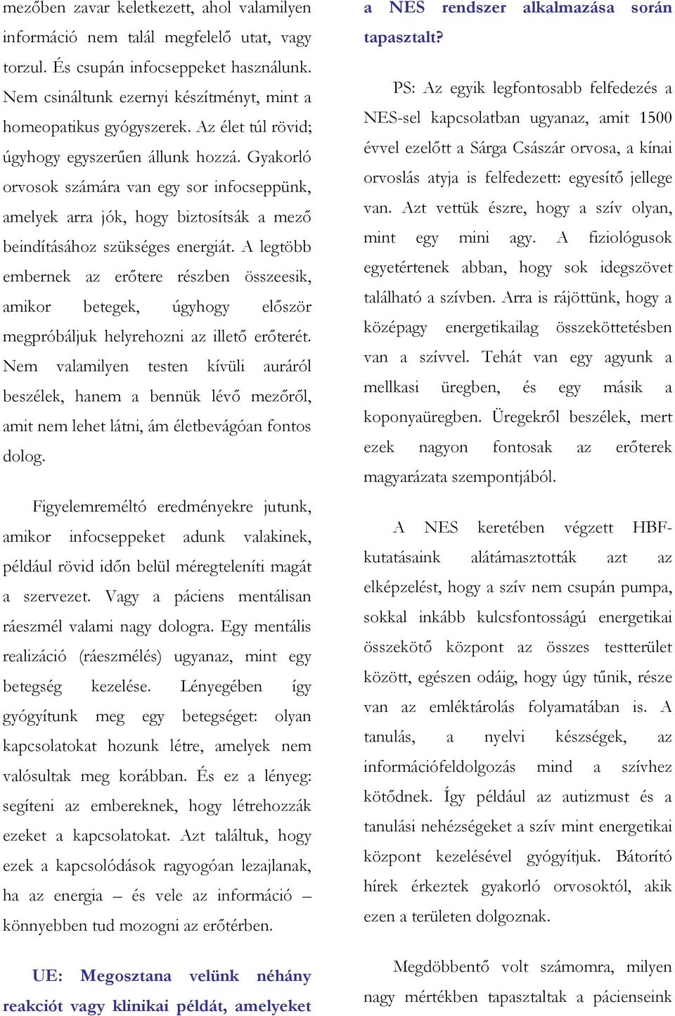 A legtöbb embernek az erőtere részben összeesik, amikor betegek, úgyhogy először megpróbáljuk helyrehozni az illető erőterét.