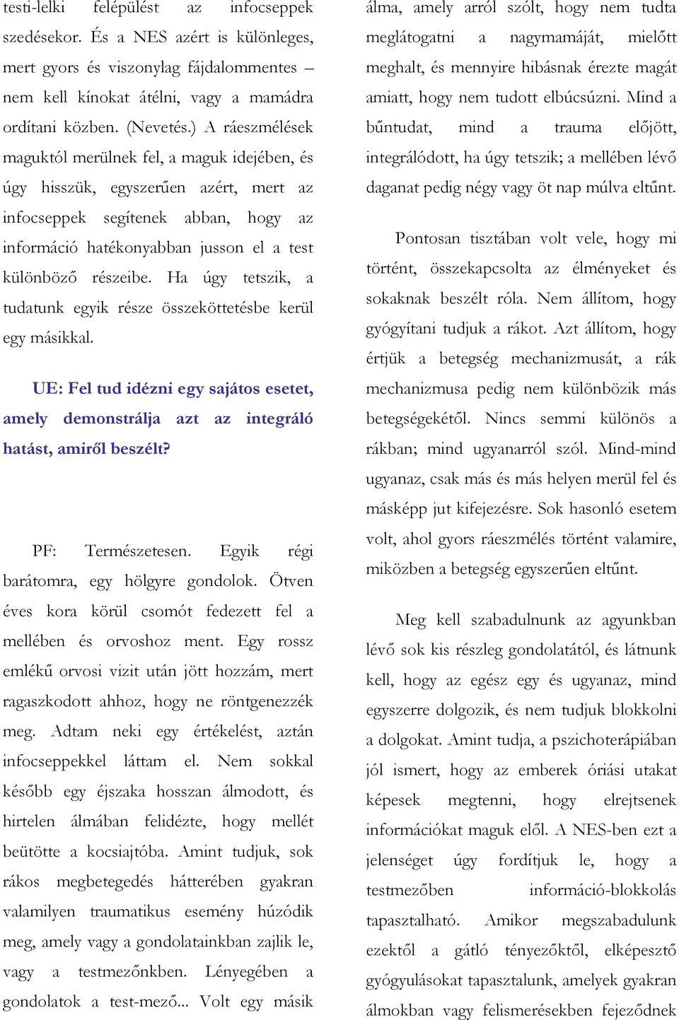 Ha úgy tetszik, a tudatunk egyik része összeköttetésbe kerül egy másikkal. UE: Fel tud idézni egy sajátos esetet, amely demonstrálja azt az integráló hatást, amiről beszélt? PF: Természetesen.