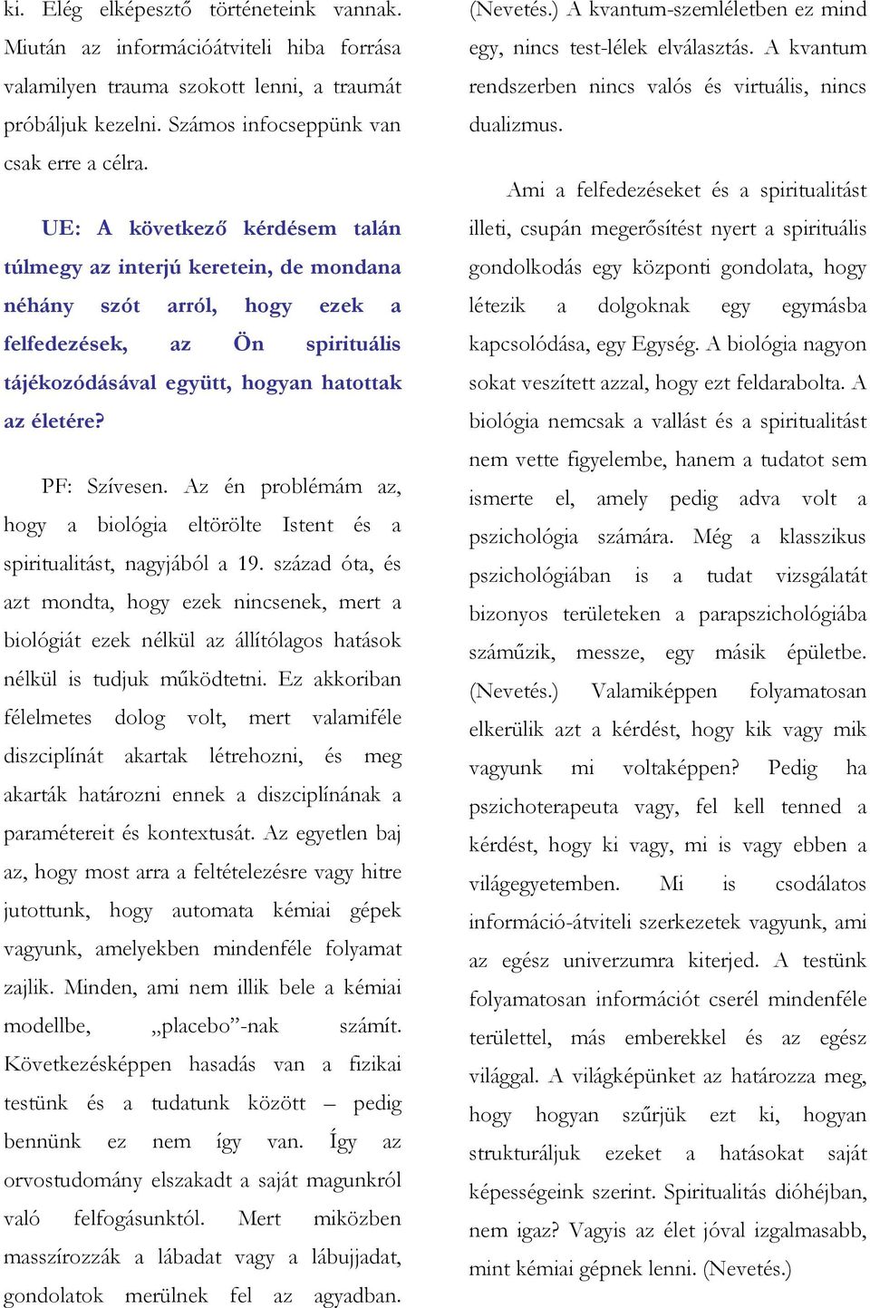 Az én problémám az, hogy a biológia eltörölte Istent és a spiritualitást, nagyjából a 19.