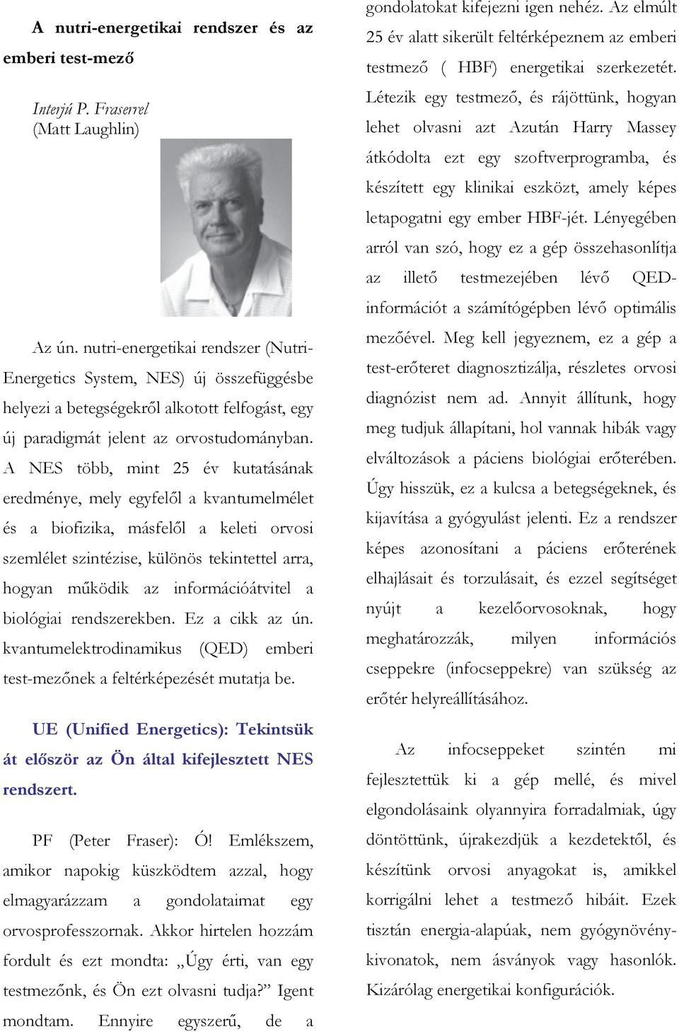 A NES több, mint 25 év kutatásának eredménye, mely egyfelől a kvantumelmélet és a biofizika, másfelől a keleti orvosi szemlélet szintézise, különös tekintettel arra, hogyan működik az