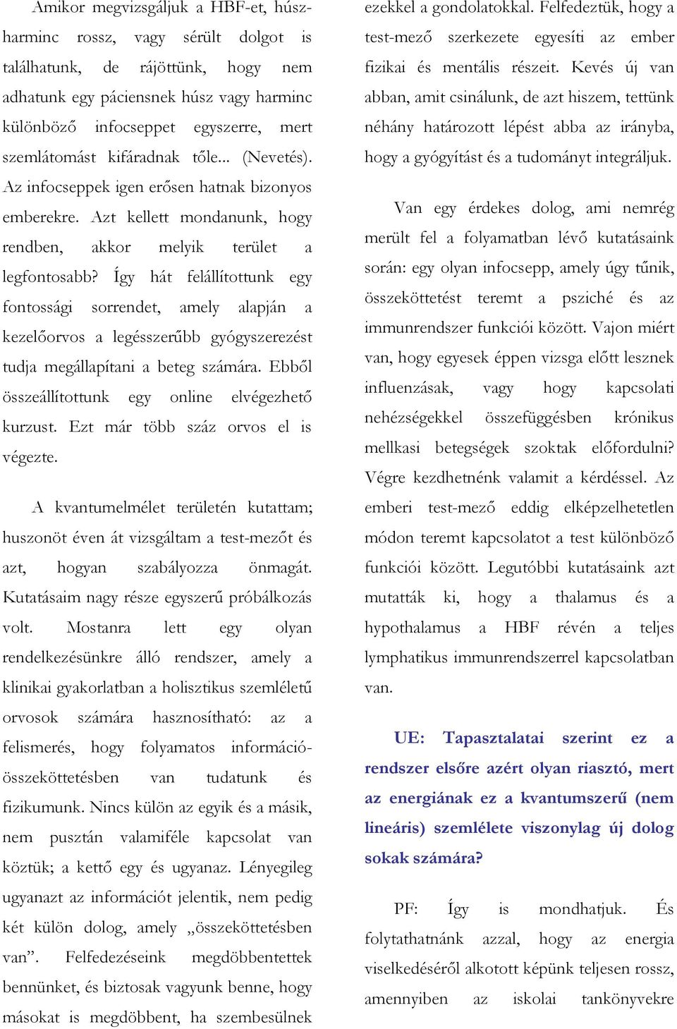 Így hát felállítottunk egy fontossági sorrendet, amely alapján a kezelőorvos a legésszerűbb gyógyszerezést tudja megállapítani a beteg számára. Ebből összeállítottunk egy online elvégezhető kurzust.