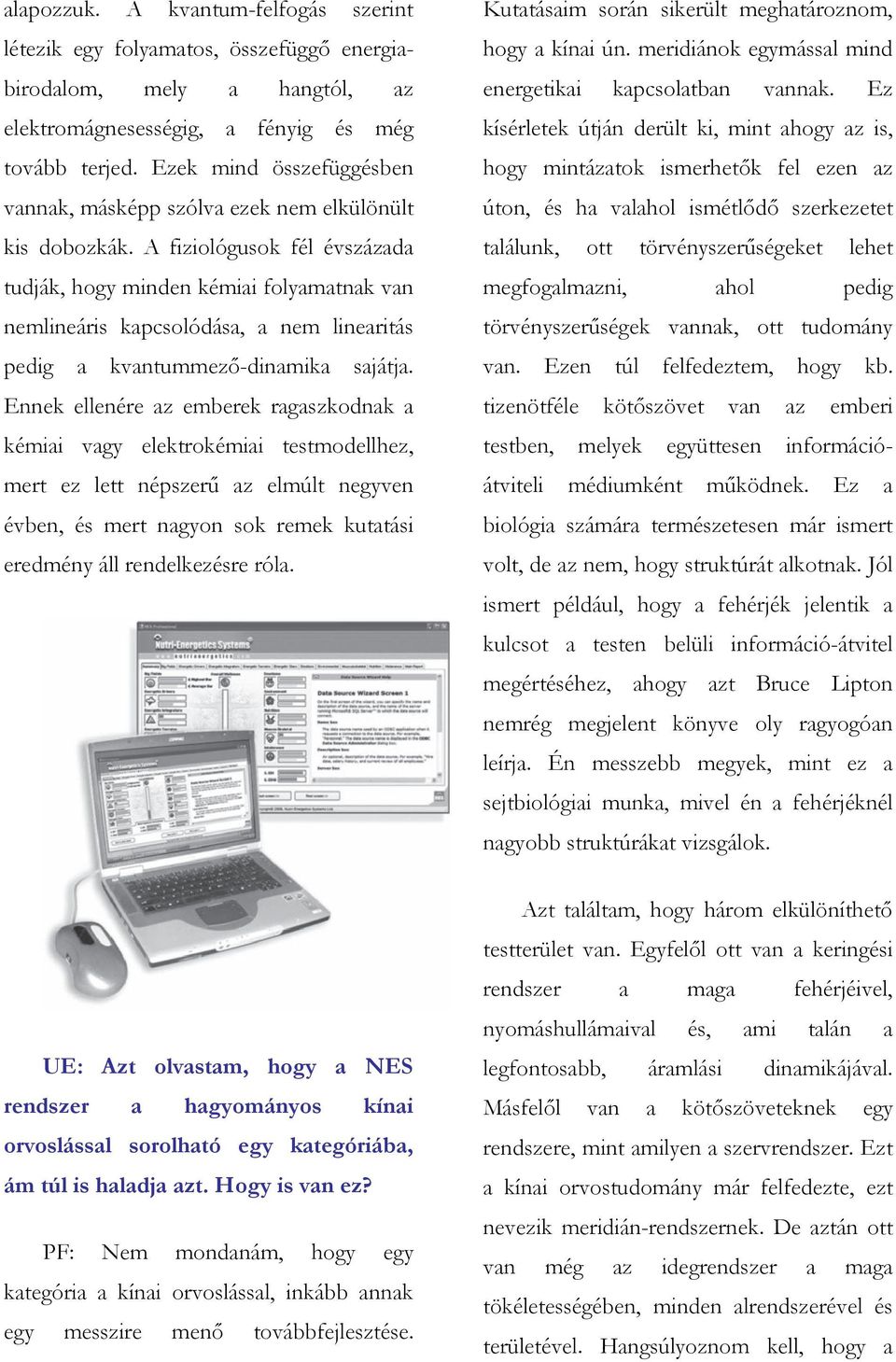 A fiziológusok fél évszázada tudják, hogy minden kémiai folyamatnak van nemlineáris kapcsolódása, a nem linearitás pedig a kvantummező-dinamika sajátja.