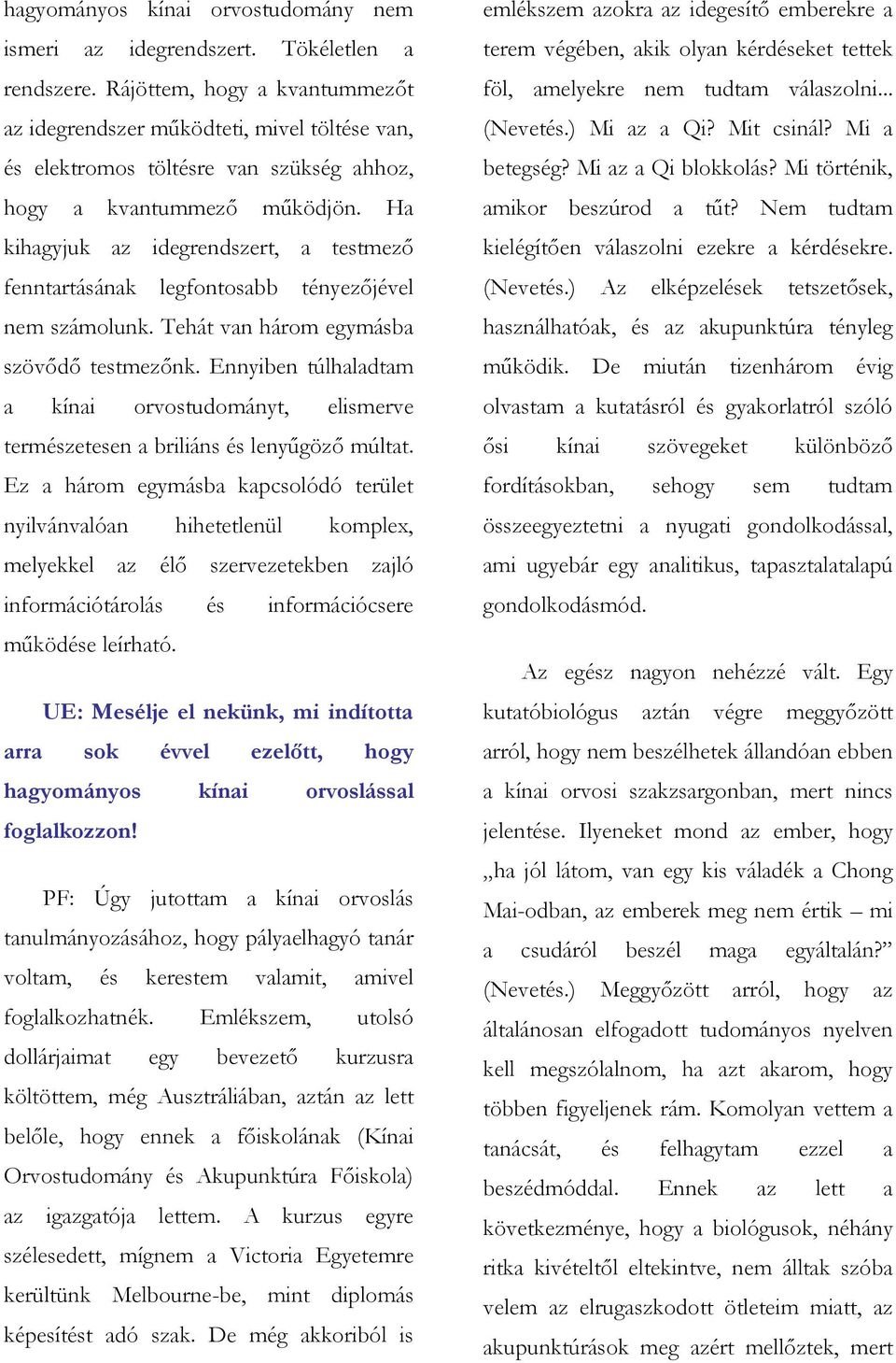 Ha kihagyjuk az idegrendszert, a testmező fenntartásának legfontosabb tényezőjével nem számolunk. Tehát van három egymásba szövődő testmezőnk.