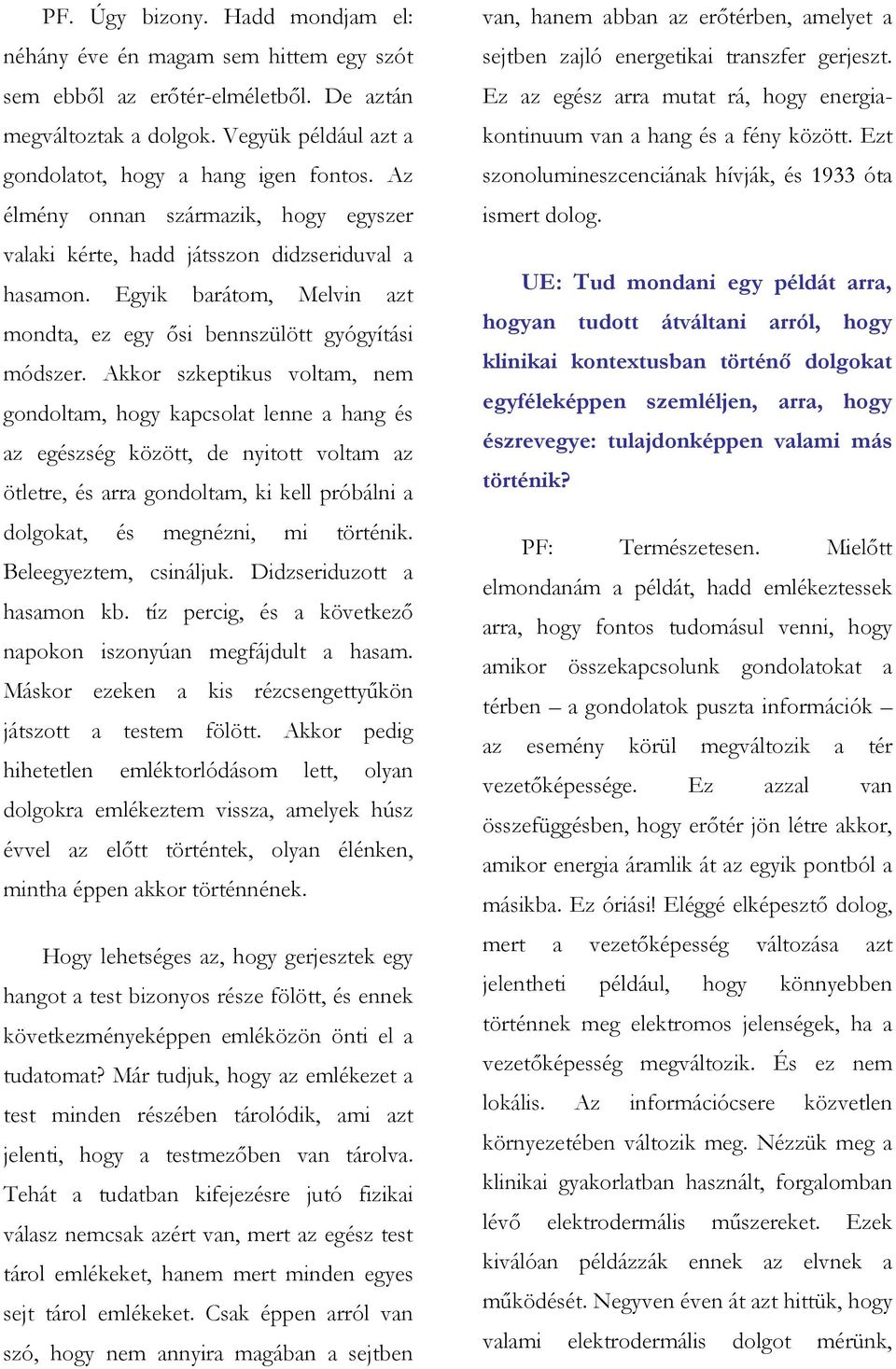Akkor szkeptikus voltam, nem gondoltam, hogy kapcsolat lenne a hang és az egészség között, de nyitott voltam az ötletre, és arra gondoltam, ki kell próbálni a dolgokat, és megnézni, mi történik.