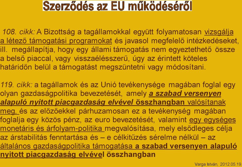 cikk: a tagállamok és az Unió tevékenysége magában foglal egy olyan gazdaságpolitika bevezetését, amely a szabad versenyen alapuló nyitott piacgazdaság elvével összhangban valósítanak meg, és az