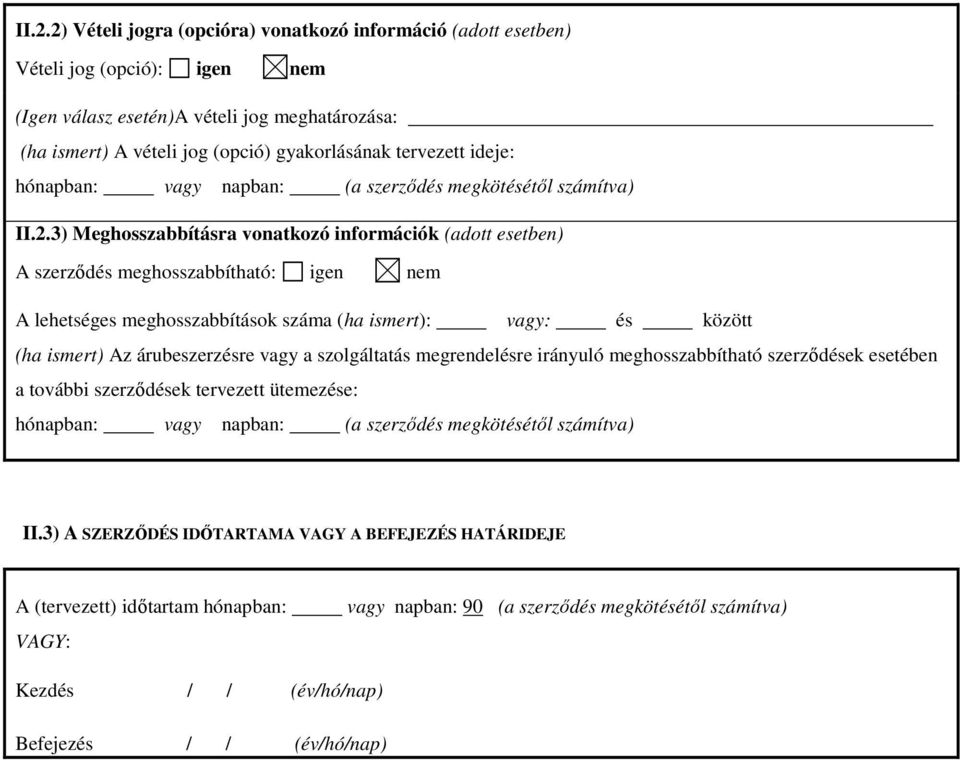 3) Meghosszabbításra vonatkozó információk (adott esetben) A szerződés meghosszabbítható: igen nem A lehetséges meghosszabbítások száma (ha ismert): vagy: és között (ha ismert) Az árubeszerzésre vagy