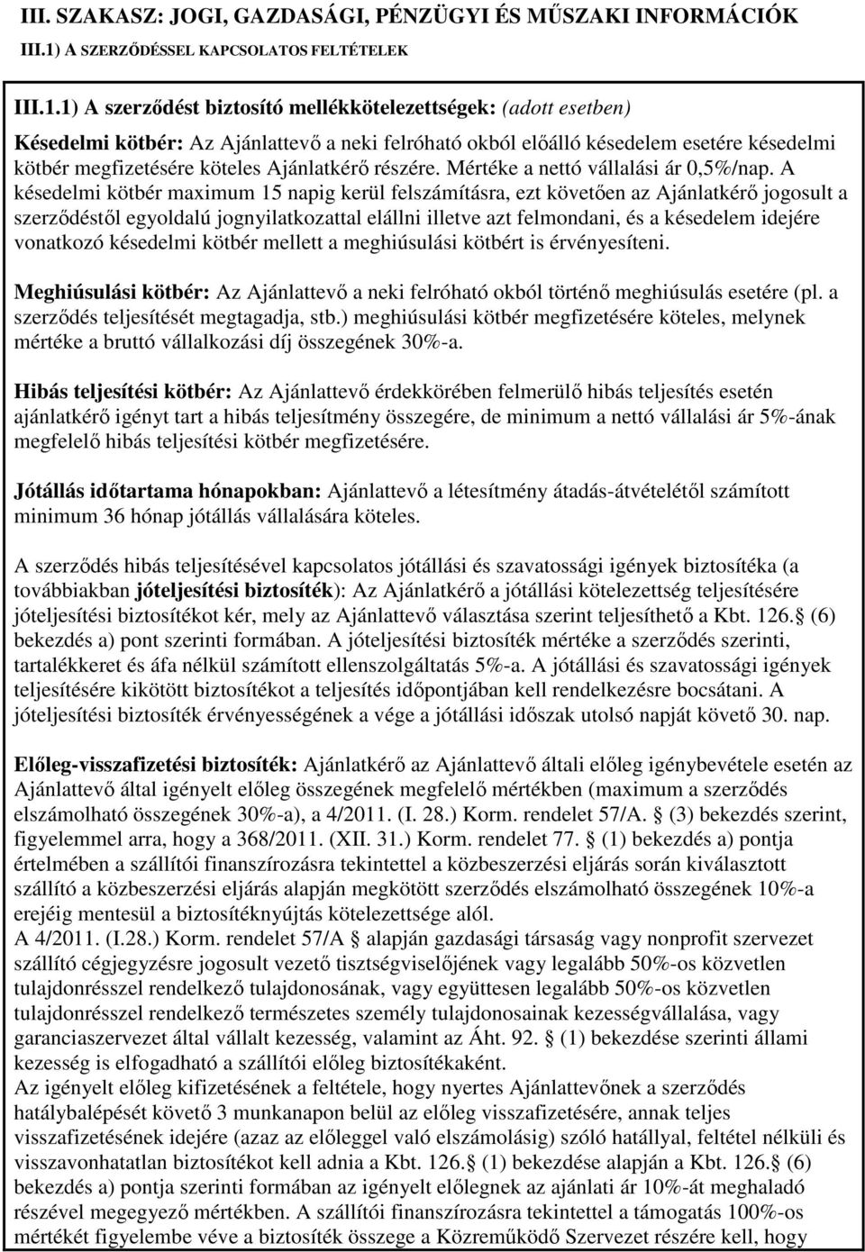 1) A szerződést biztosító mellékkötelezettségek: (adott esetben) Késedelmi kötbér: Az Ajánlattevő a neki felróható okból előálló késedelem esetére késedelmi kötbér megfizetésére köteles Ajánlatkérő