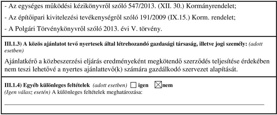 3) A közös ajánlatot tevő nyertesek által létrehozandó gazdasági társaság, illetve jogi személy: (adott esetben) Ajánlatkérő a közbeszerzési eljárás