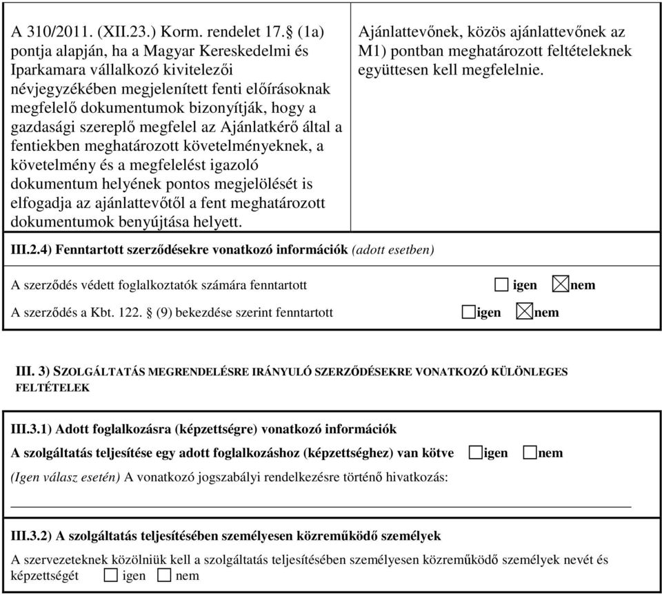 megfelel az Ajánlatkérő által a fentiekben meghatározott követelményeknek, a követelmény és a megfelelést igazoló dokumentum helyének pontos megjelölését is elfogadja az ajánlattevőtől a fent