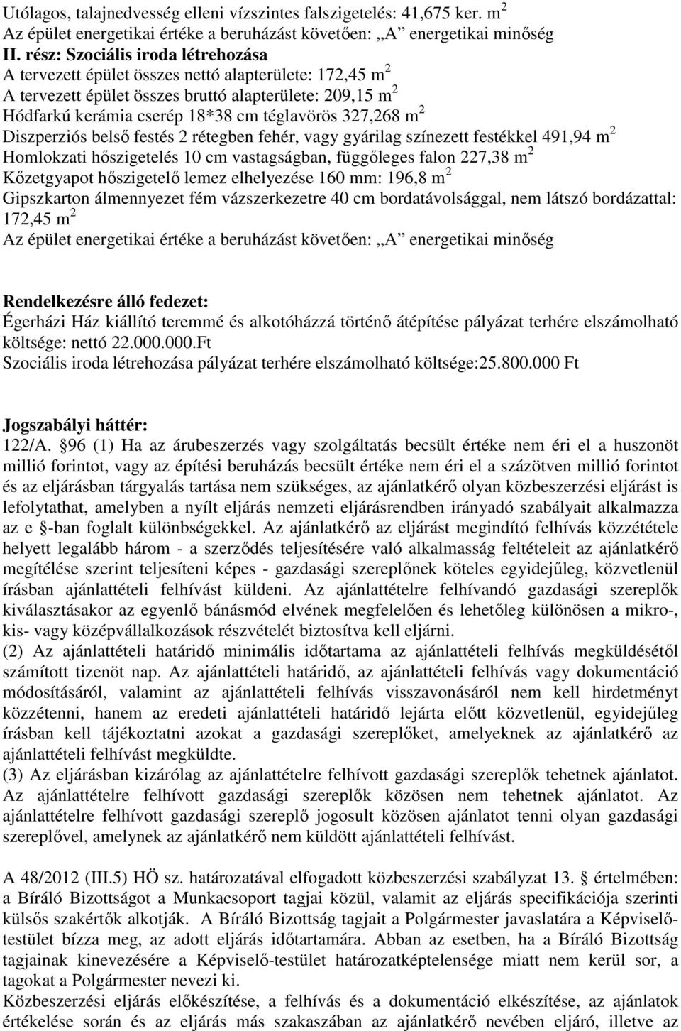 327,268 m 2 Diszperziós belső festés 2 rétegben fehér, vagy gyárilag színezett festékkel 491,94 m 2 Homlokzati hőszigetelés 10 cm vastagságban, függőleges falon 227,38 m 2 Kőzetgyapot hőszigetelő