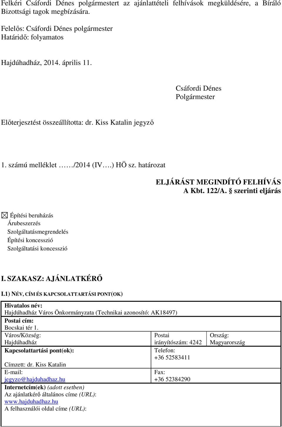 szerinti eljárás Építési beruházás Árubeszerzés Szolgáltatásmegrendelés Építési koncesszió Szolgáltatási koncesszió I. SZAKASZ: AJÁNLATKÉRŐ I.