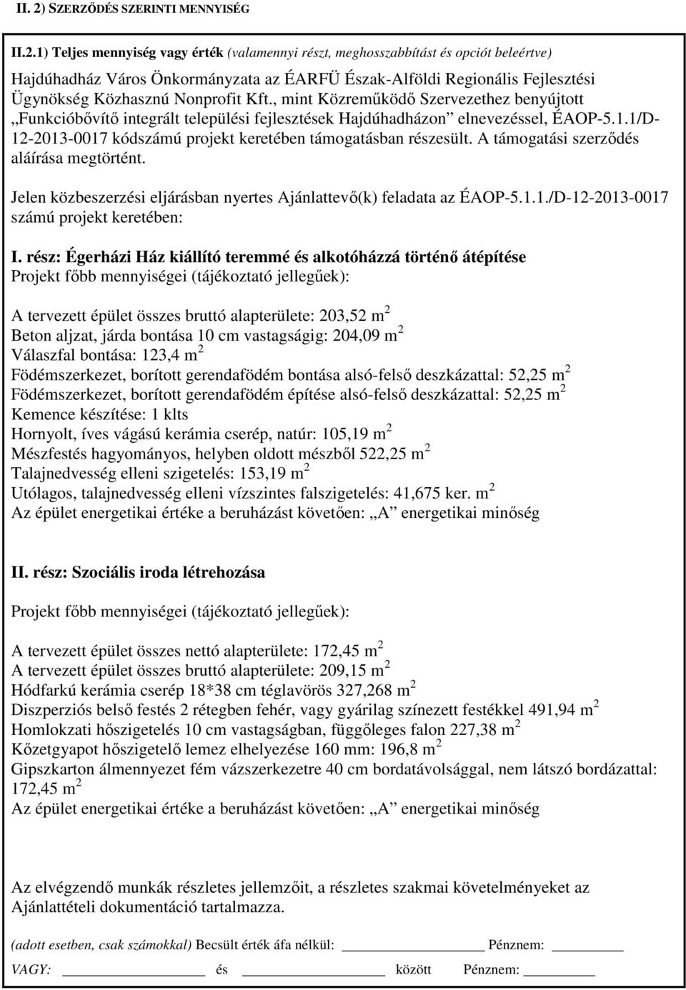 1) Teljes mennyiség vagy érték (valamennyi részt, meghosszabbítást és opciót beleértve) Hajdúhadház Város Önkormányzata az ÉARFÜ Észak-Alföldi Regionális Fejlesztési Ügynökség Közhasznú Nonprofit Kft.