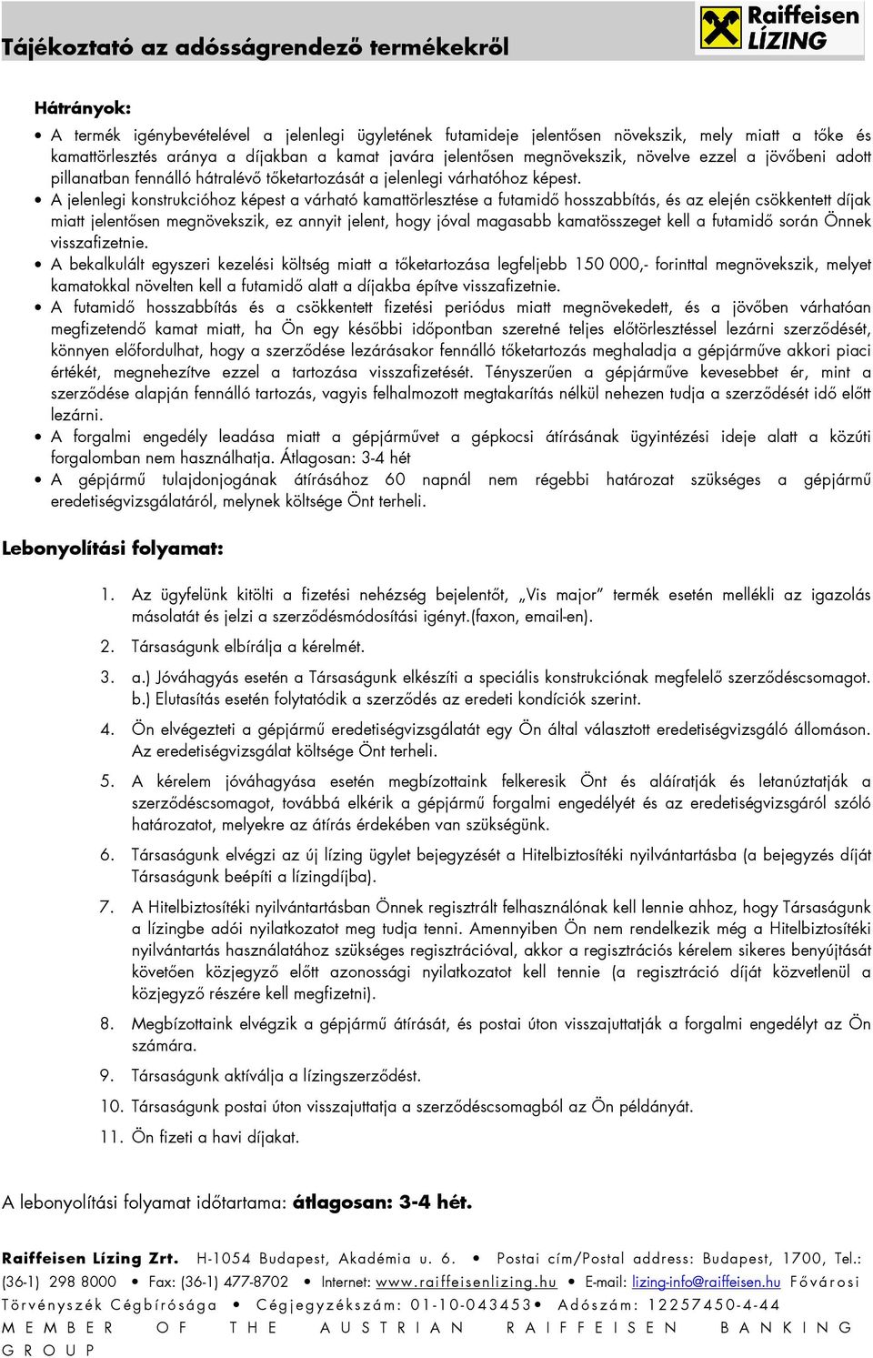A jelenlegi konstrukcióhoz képest a várható kamattörlesztése a futamidı hosszabbítás, és az elején csökkentett díjak miatt jelentısen megnövekszik, ez annyit jelent, hogy jóval magasabb kamatösszeget