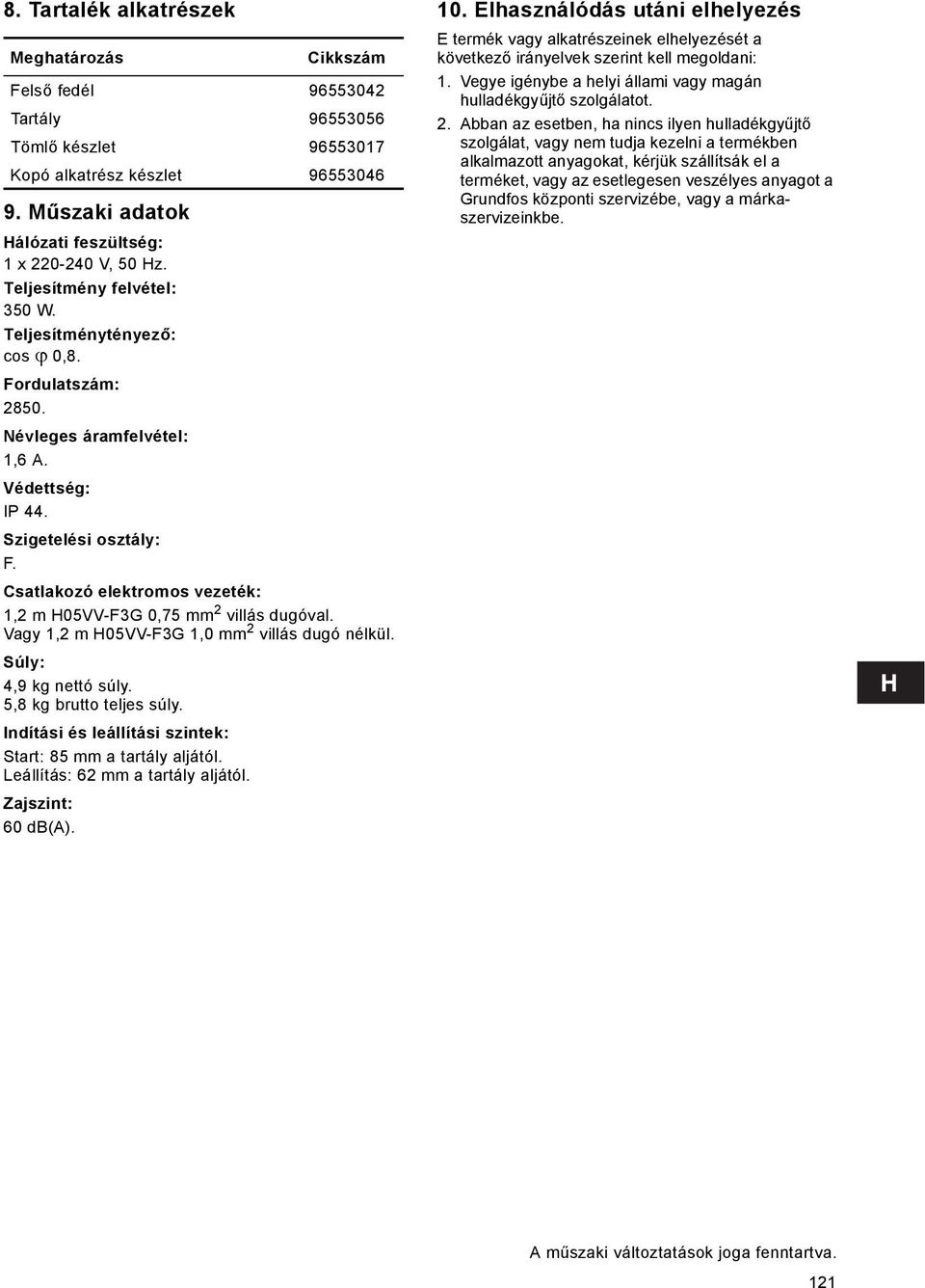 Csatlakozó elektromos vezeték: 1,2 m H05VV-F3G 0,75 mm 2 villás dugóval. Vagy 1,2 m H05VV-F3G 1,0 mm 2 villás dugó nélkül. Súly: 4,9 kg nettó súly. 5,8 kg brutto teljes súly.