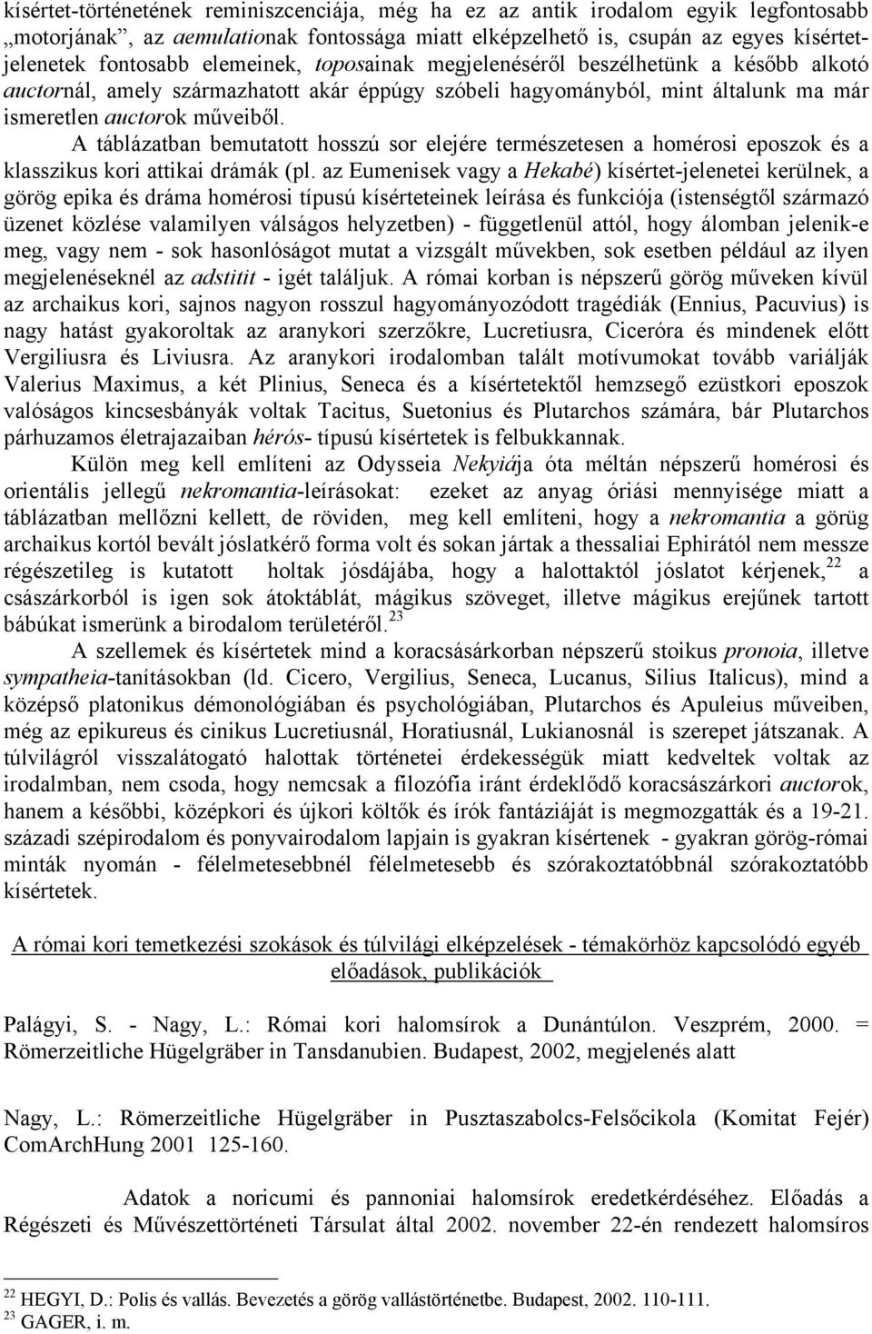 A táblázatban bemutatott hosszú sor elejére természetesen a homérosi eposzok és a klasszikus kori attikai drámák (pl.