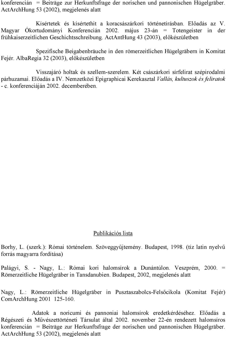 ActAntHung 43 (2003), előkészületben Spezifische Beigabenbräuche in den römerzeitlichen Hügelgräbern in Komitat Fejér. AlbaRegia 32 (2003), előkészületben Visszajáró holtak és szellem-szerelem.