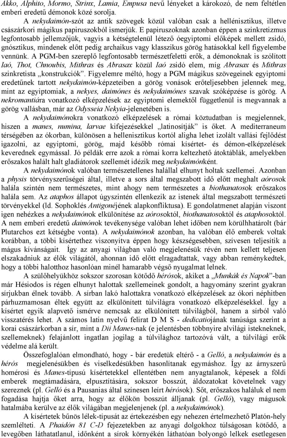 E papiruszoknak azonban éppen a szinkretizmus legfontosabb jellemzőjük, vagyis a kétségtelenül létező óegyiptomi előképek mellett zsidó, gnósztikus, mindenek előtt pedig archaikus vagy klasszikus
