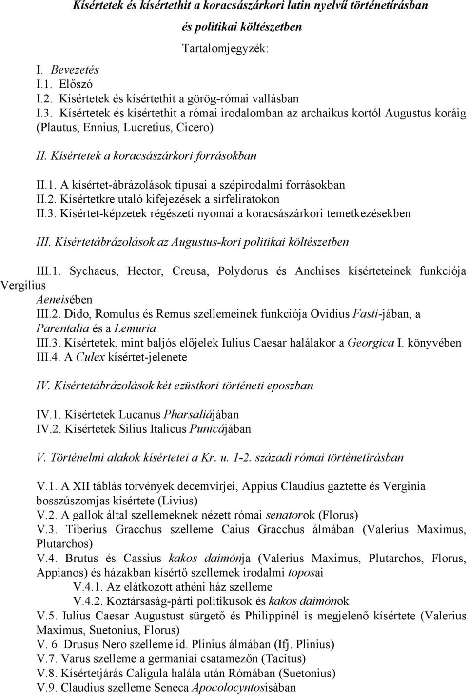 A kísértet-ábrázolások típusai a szépirodalmi forrásokban II.2. Kísértetkre utaló kifejezések a sírfeliratokon II.3. Kísértet-képzetek régészeti nyomai a koracsászárkori temetkezésekben III.