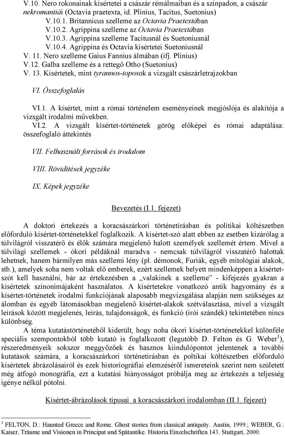 Nero szelleme Gaius Fannius álmában (ifj. Plinius) V.12. Galba szelleme és a rettegő Otho (Suetonius) V. 13. Kísértetek, mint tyrannos-toposok a vizsgált császárletrajzokban VI. Összefoglalás VI.1. A kísértet, mint a római történelem eseményeinek megjóslója és alakítója a vizsgált irodalmi művekben.