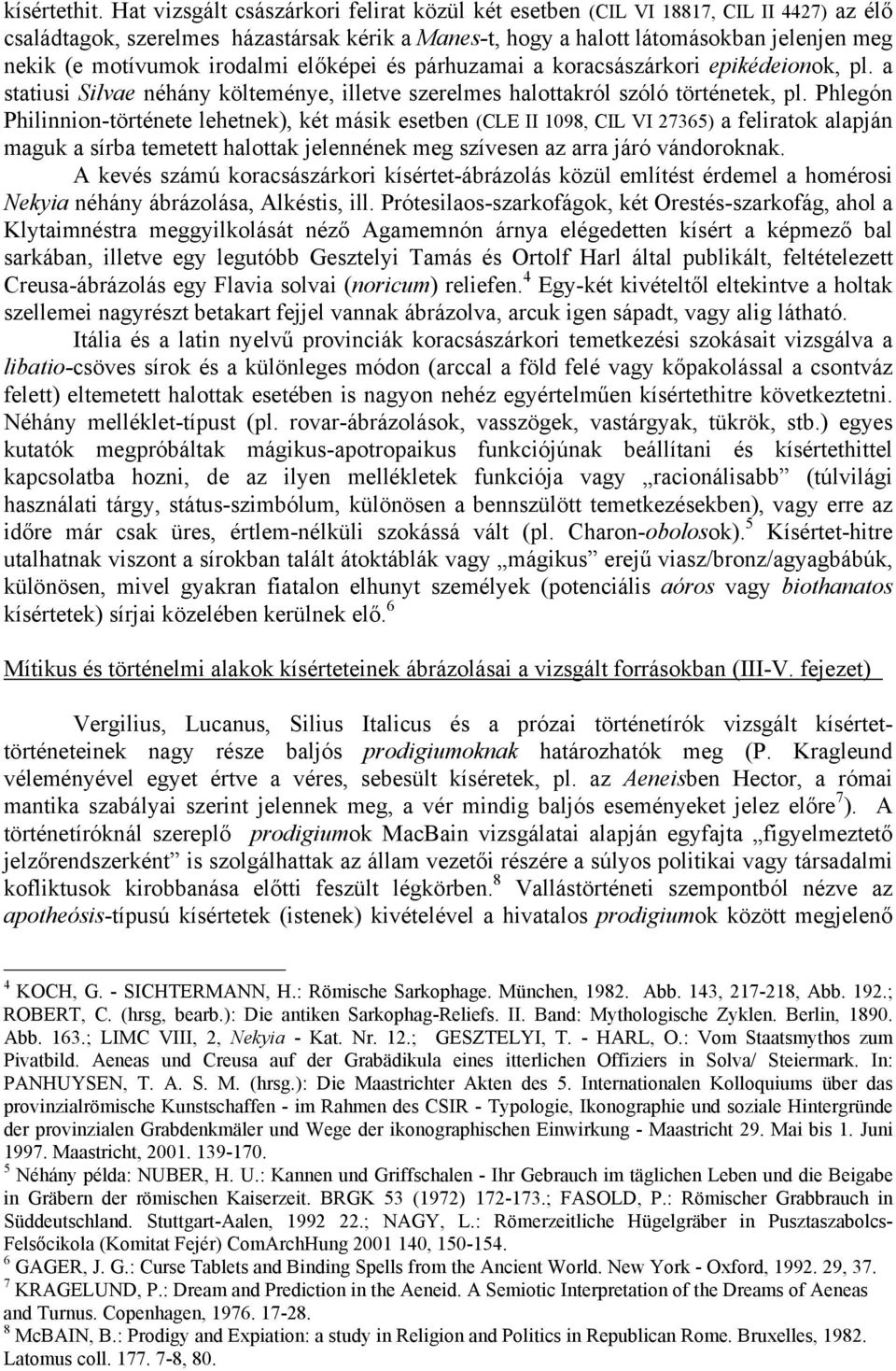 irodalmi előképei és párhuzamai a koracsászárkori epikédeionok, pl. a statiusi Silvae néhány költeménye, illetve szerelmes halottakról szóló történetek, pl.