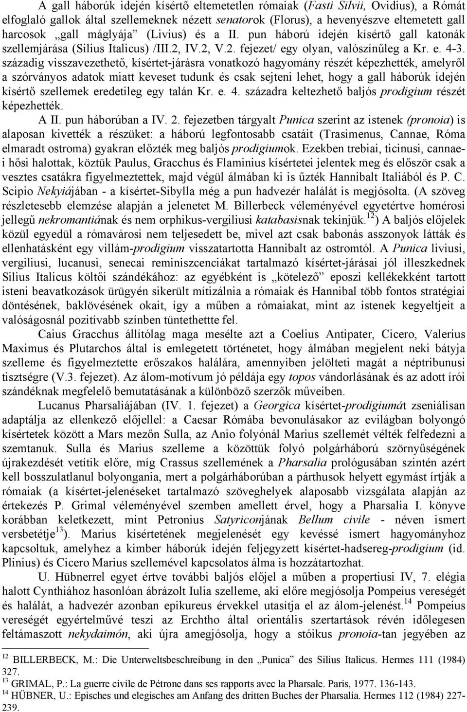 századig visszavezethető, kísértet-járásra vonatkozó hagyomány részét képezhették, amelyről a szórványos adatok miatt keveset tudunk és csak sejteni lehet, hogy a gall háborúk idején kísértő