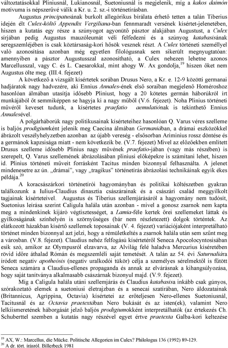 része a szúnyogot agyonütő pásztor alakjában Augustust, a Culex sírjában pedig Augustus mauzóleumát véli felfedezni és a szúnyog katabasisának seregszemléjében is csak köztársaság-kori hősök vesznek