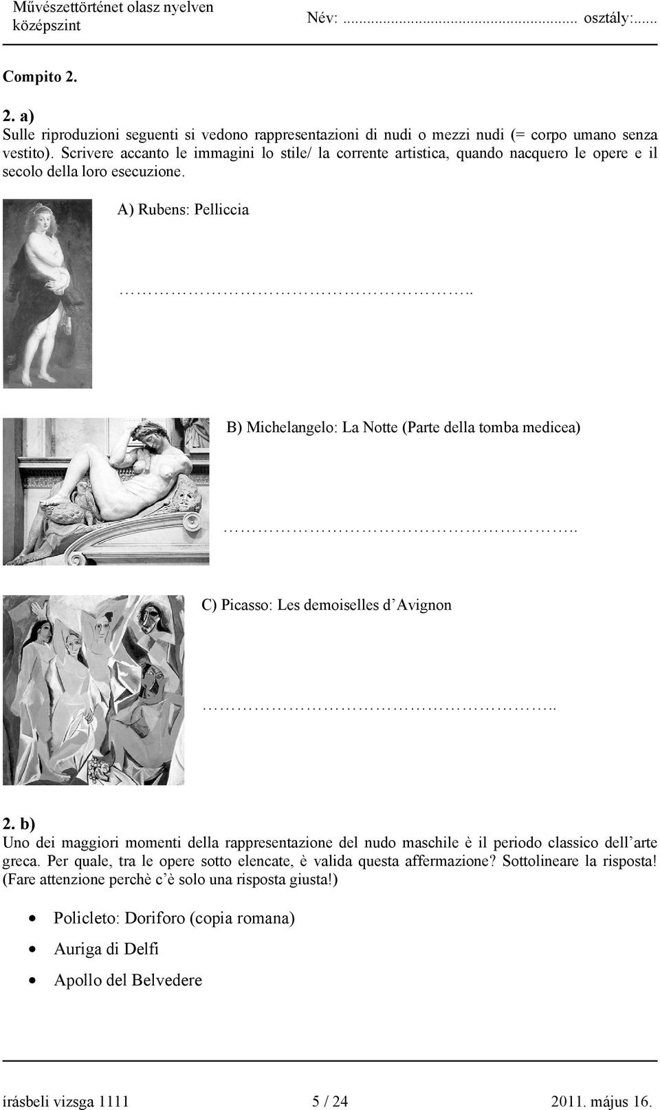 . B) Michelangelo: La Notte (Parte della tomba medicea).. C) Picasso: Les demoiselles d Avignon.. 2.