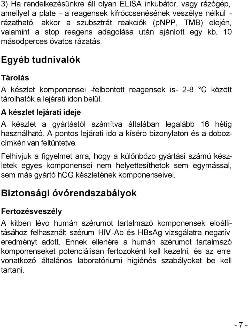 A készlet lejárati ideje A készlet a gyártástól számítva általában legalább 16 hétig használható. A pontos lejárati ido a kíséro bizonylaton és a dobozcímkén van feltüntetve.