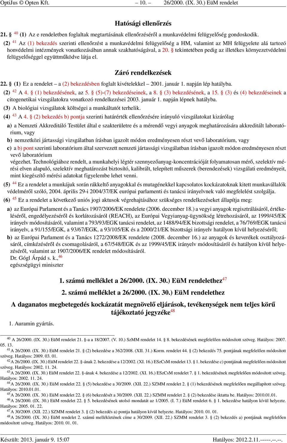 tekintetében pedig az illetékes környezetvédelmi felügyelőséggel együttműködve látja el. Záró rendelkezések 22. (1) Ez a rendelet a (2) bekezdésben foglalt kivételekkel 2001. január 1.