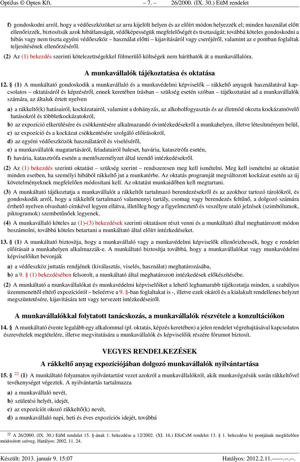 megfelelőségét és tisztaságát; továbbá köteles gondoskodni a hibás vagy nem tiszta egyéni védőeszköz használat előtti kijavításáról vagy cseréjéről, valamint az e pontban foglaltak teljesítésének