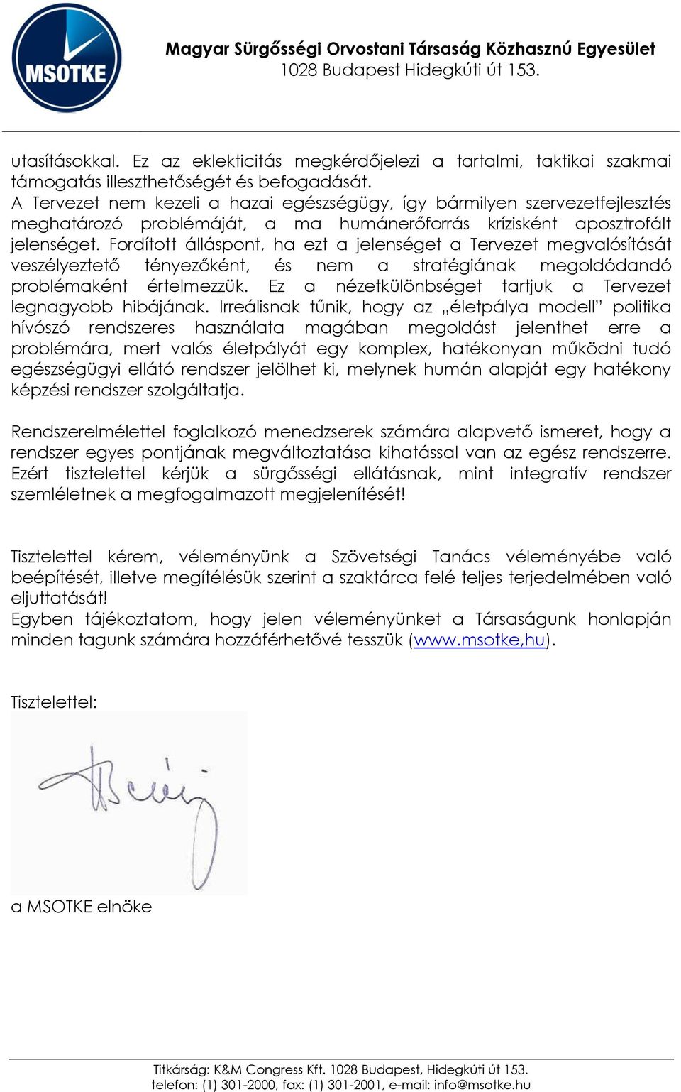 Fordított álláspont, ha ezt a jelenséget a Tervezet megvalósítását veszélyeztető tényezőként, és nem a stratégiának megoldódandó problémaként értelmezzük.