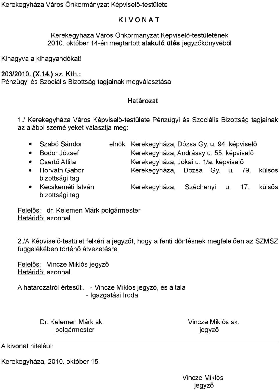 képviselő Bodor József Kerekegyháza, Andrássy u. 55. képviselő Csertő Attila Kerekegyháza, Jókai u. 1/a. képviselő Horváth Gábor Kerekegyháza, Dózsa Gy. u. 79.