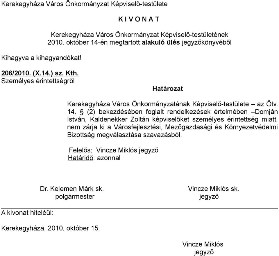 (2) bekezdésében foglalt rendelkezések értelmében Domján István, Kaldenekker Zoltán képviselőket személyes