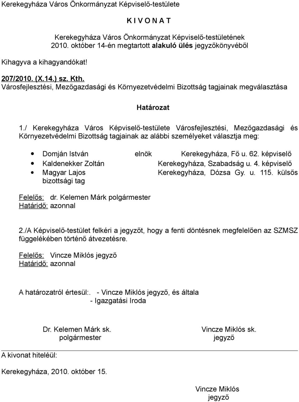 Kerekegyháza, Fő u. 62. képviselő Kaldenekker Zoltán Kerekegyháza, Szabadság u. 4. képviselő Magyar Lajos Kerekegyháza, Dózsa Gy. u. 115. külsős bizottsági tag Felelős: dr.