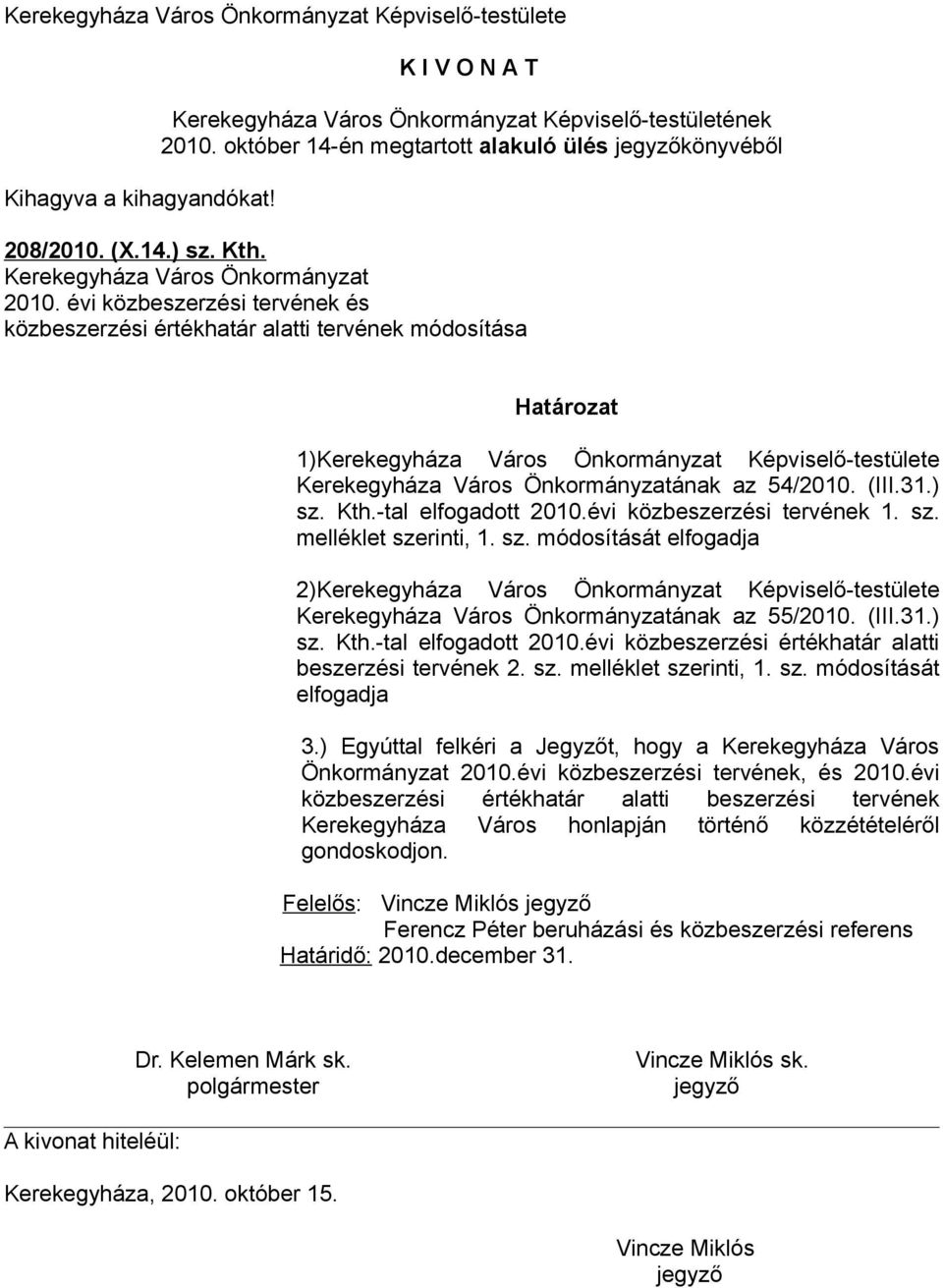 Kth.-tal elfogadott 2010.évi közbeszerzési tervének 1. sz. melléklet szerinti, 1. sz. módosítását elfogadja 2)Kerekegyháza Város Önkormányzat Képviselő-testülete Kerekegyháza Város Önkormányzatának az 55/2010.