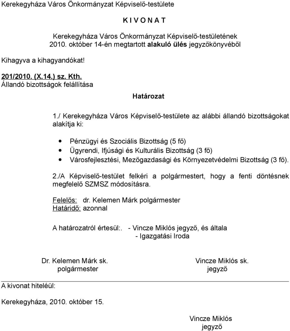 Ifjúsági és Kulturális Bizottság (3 fő) Városfejlesztési, Mezőgazdasági és Környezetvédelmi Bizottság (3 fő). 2.