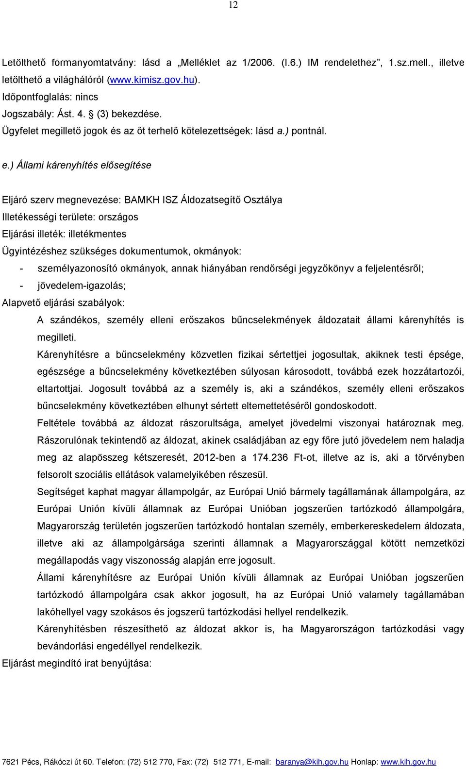 ) Állami kárenyhítés elősegítése Eljáró szerv megnevezése: BAMKH ISZ Áldozatsegítő Osztálya Illetékességi területe: országos Eljárási illeték: illetékmentes Ügyintézéshez szükséges dokumentumok,