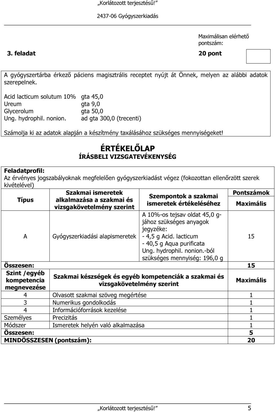 z érvényes jogszabályoknak megfelelően gyógyszerkiadást végez (fokozottan ellenőrzött szerek kivételével) Típus alkalmazása a szakmai és Gyógyszerkiadási alapismeretek 10%-os tejsav oldat 45,0 g-
