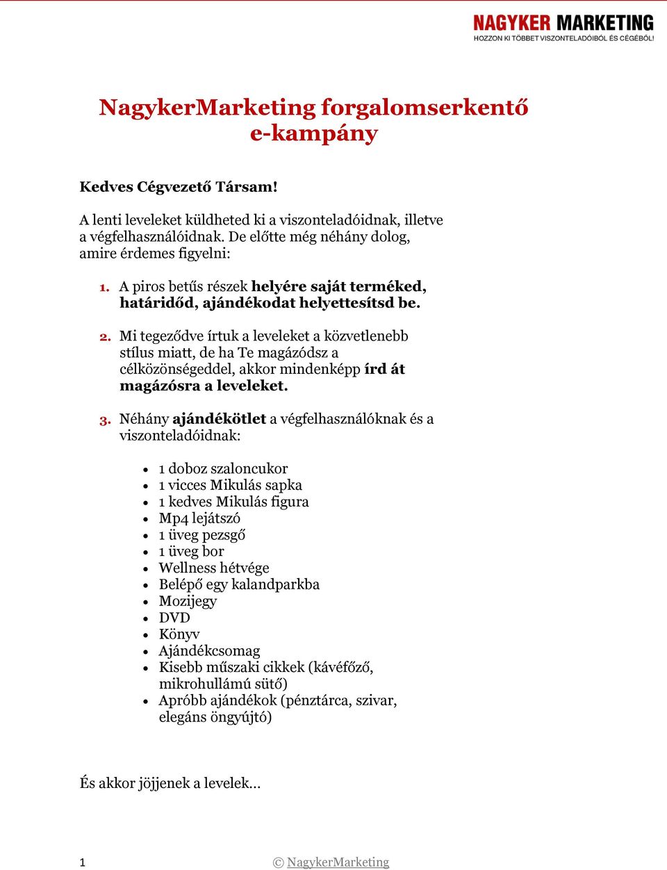 Mi tegeződve írtuk a leveleket a közvetlenebb stílus miatt, de ha Te magázódsz a célközönségeddel, akkor mindenképp írd át magázósra a leveleket. 3.
