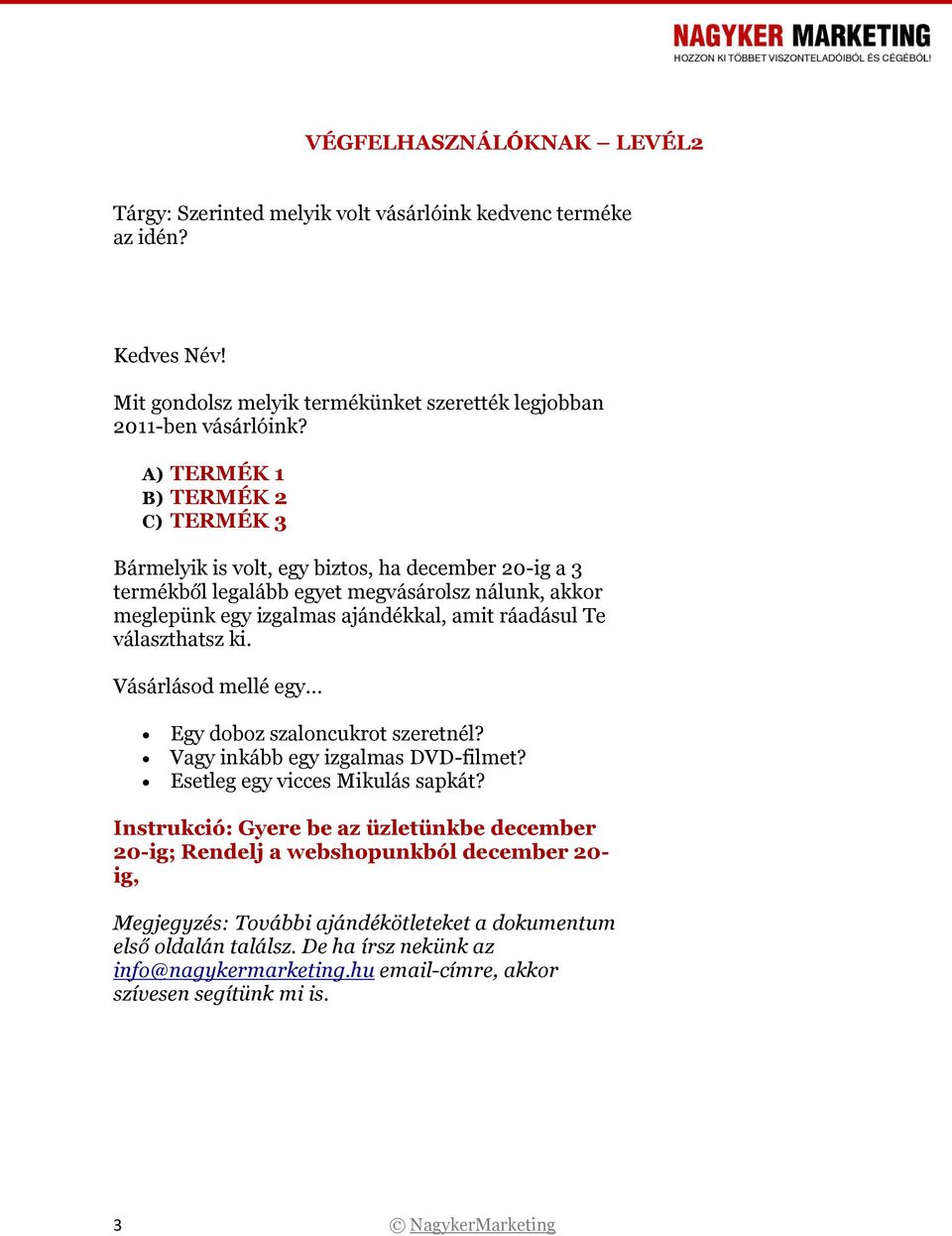 A) TERMÉK 1 B) TERMÉK 2 C) TERMÉK 3 Bármelyik is volt, egy biztos, ha december 20-ig a 3 termékből legalább egyet megvásárolsz nálunk, akkor meglepünk